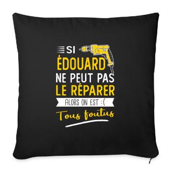 Si Edouard ne peut pas le réparer on est foutus - Housse de coussin décorative 45 x 45 cm - noir - Devant