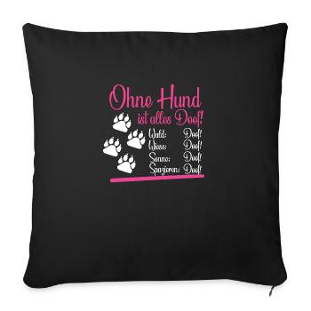 Ohne Hund ist alles Doof Dog Lustig Geschenk - Sofakissenbezug 45 x 45 cm - Schwarz - Vorne