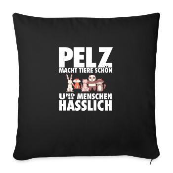 Pelz macht Tiere schön & Menschen hässlich - Sofakissenbezug 45 x 45 cm - Schwarz - Vorne