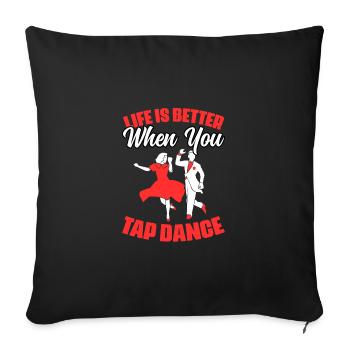 Life Is Better Funny Tap Dancing A Tap Dance Fan - Sofa pillowcase 17,3'' x 17,3'' (45 x 45 cm) - black - Front