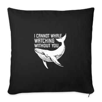 I Can`t Whale Watching Without You Whales Aquarist - Sofakissenbezug 45 x 45 cm - Schwarz - Vorne