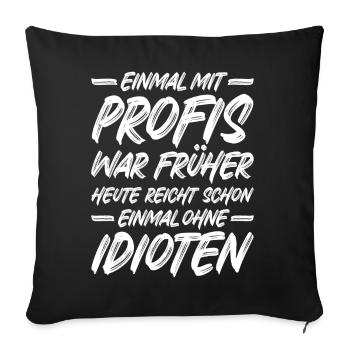 Einmal mit Profis war früher - Sofakissenbezug 45 x 45 cm - Schwarz - Vorne