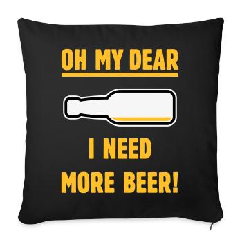 Oh My Dear – I Need More Beer! (Bier / NEG 3C) - Sofakissenbezug 45 x 45 cm - Schwarz - Vorne