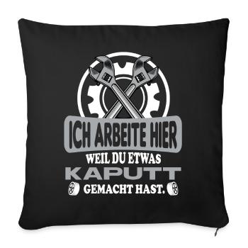 Ich arbeite hier weil du kaputt gemacht hast - Sofakissenbezug 45 x 45 cm - Schwarz - Vorne