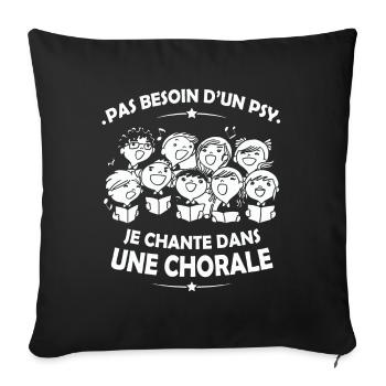 Pas besoin d'un Psy ... Je chante dans une Chorale - Housse de coussin décorative 45 x 45 cm - noir - Devant