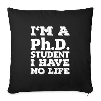 I'm a Phd Student i have no live degree - Sofa pillowcase 17,3'' x 17,3'' (45 x 45 cm) - black - Front