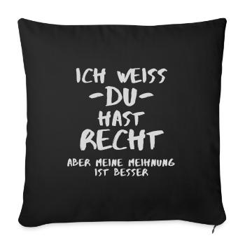 Ich weiss du hast Recht meine Meihnung ist besser - Sofakissenbezug 45 x 45 cm - Schwarz - Vorne