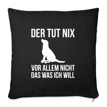 Der tut nix vor allem nicht das was ich will - Sofakissenbezug 45 x 45 cm - Schwarz - Vorne