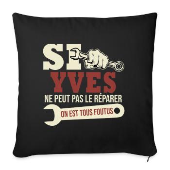 Si Yves peut pas le réparer on est foutus - Housse de coussin décorative 45 x 45 cm - noir - Devant