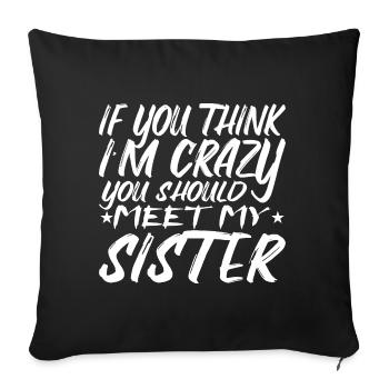 If You Think I'm Crazy You Should Meet My Sister - Sofa pillowcase 17,3'' x 17,3'' (45 x 45 cm) - black - Front