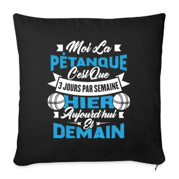 La pétanque c'est que 3 jours par semaine - Housse de coussin décorative 45 x 45 cm - noir - Devant
