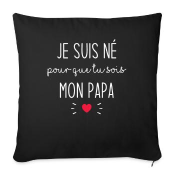 Je suis né pour que tu sois mon papa - Housse de coussin décorative 45 x 45 cm - noir - Devant