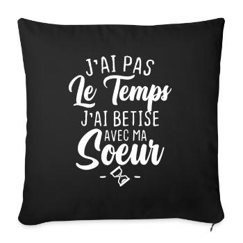 J'ai pas le temps j'ai betise avec ma soeur - Housse de coussin décorative 45 x 45 cm - noir - Devant