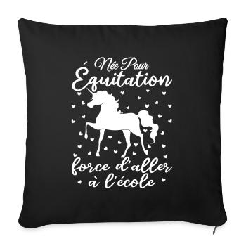 Née Pour équitation Force d'aller à l'école cadeau - Housse de coussin décorative 45 x 45 cm - noir - Devant