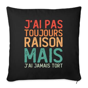 J'ai pas toujours raison mais j'ai jamais tort - Housse de coussin décorative 45 x 45 cm - noir - Devant