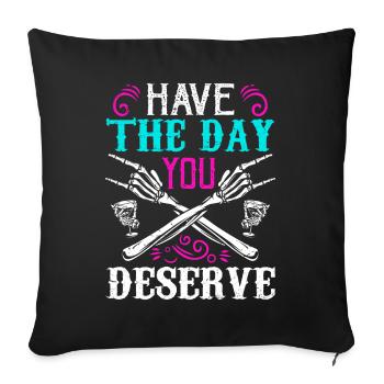 Have The Day You Deserve Motivational Sarcastic - Housse de coussin décorative 45 x 45 cm - noir - Devant