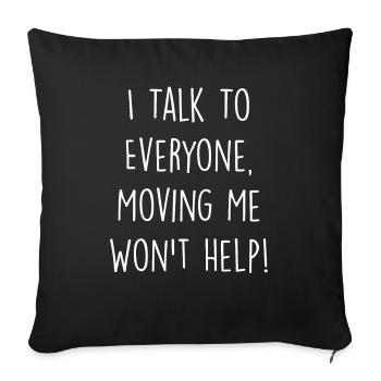 I Talk To Everyone Moving Me Won't Help - Housse de coussin décorative 45 x 45 cm - noir - Devant
