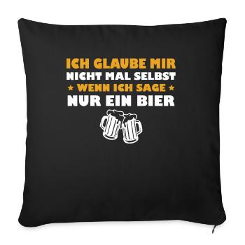 Ich Glaube Mir Nicht - Wenn Ich Sage Nur ein Bier - Sofakissenbezug 45 x 45 cm - Schwarz - Vorne
