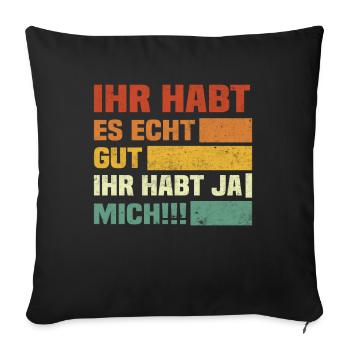 ihr habt es echt gut ihr habt ja mich - Sofakissenbezug 45 x 45 cm - Schwarz - Vorne