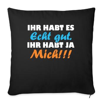 ihr habt es echt gut ihr habt ja mich - Sofakissenbezug 45 x 45 cm - Schwarz - Vorne