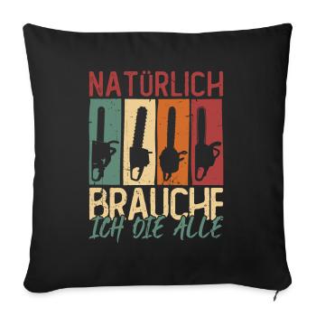Natürlich brauche ich die alle Kettensäge Motorsäg - Sofakissenbezug 45 x 45 cm - Schwarz - Vorne