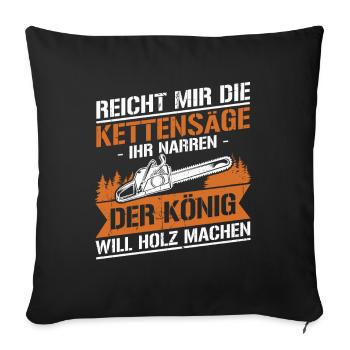 Reicht mir die kettensäge ihr narren der könig - Sofakissenbezug 45 x 45 cm - Schwarz - Vorne