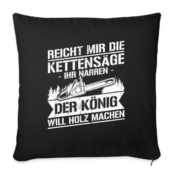 Reicht mir die kettensäge ihr narren der könig - Sofakissenbezug 45 x 45 cm - Schwarz - Vorne