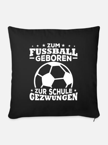 Zum fussball geboren zur schule gezwungen - Sofakissenbezug 45 x 45 cm - Schwarz