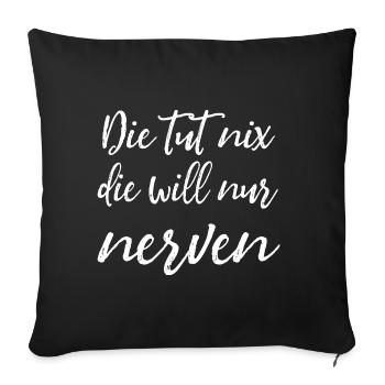 Die tut nix, die will nur nerven - Damen Spruch - Sofakissenbezug 45 x 45 cm - Schwarz - Vorne