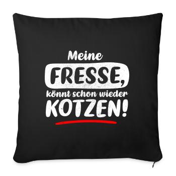 SPRUCH, MEINE FRESSE, KÖNNT SCHON WIEDER KOTZEN! - Sofakissenbezug 45 x 45 cm - Schwarz - Vorne