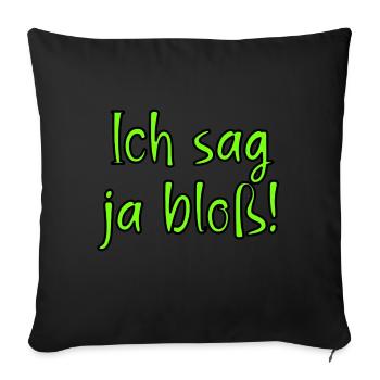 Ich sag ja bloss! Fun Spruch für Alle mit Meinung - Sofakissenbezug 45 x 45 cm - Schwarz - Vorne