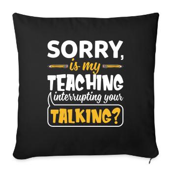 Sorry Is My Teaching Interrupting Your Talking - Sofakissenbezug 45 x 45 cm - Schwarz - Vorne