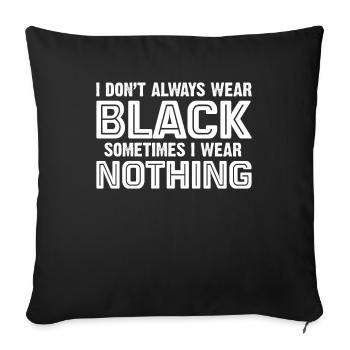 I Don't Always Wear Black Sometimes I Wear Nothing - Sofa pillowcase 17,3'' x 17,3'' (45 x 45 cm) - black - Front