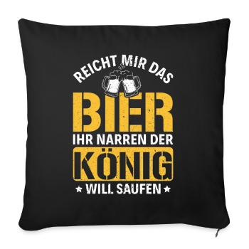 Reicht mir das Bier ihr Narren König will Saufen - Sofakissenbezug 45 x 45 cm - Schwarz - Vorne