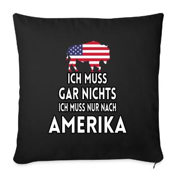 Ich muss gar nichts ich muss nur nach Amerika - Sofakissenbezug 45 x 45 cm - Schwarz - Vorne
