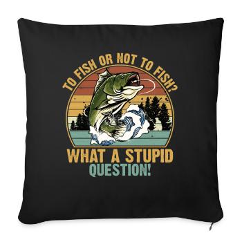 To Fish or Not What A Stupid Question Fishing - Housse de coussin décorative 45 x 45 cm - noir - Devant
