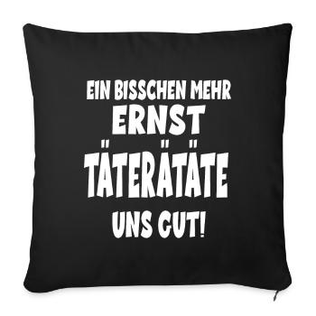 EIN BISSCHEN MEHR ERNST TÄTERÄTATE UNS GUT! - Sofakissenbezug 45 x 45 cm - Schwarz - Vorne