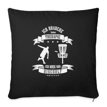 Brauche keine Therapie, ich muss Discgolf spielen - Sofakissenbezug 45 x 45 cm - Schwarz - Vorne