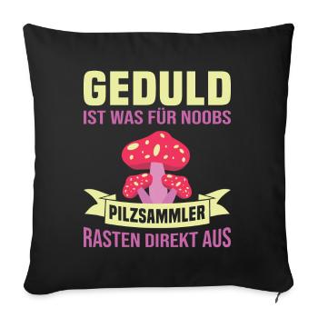 Geduld ist was für noobs Pilzsammler - Sofakissenbezug 45 x 45 cm - Schwarz - Vorne