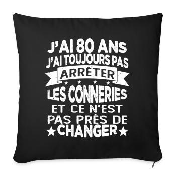 j'ai 80 ans j'ai toujour pas arrêter les conneries - Housse de coussin décorative 45 x 45 cm - noir - Devant