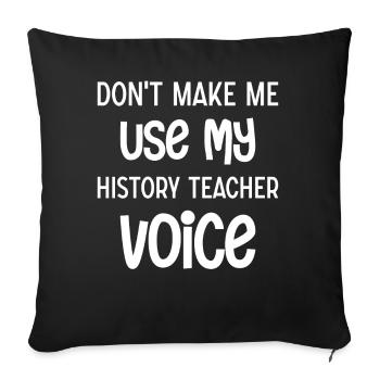 Don't make me use my History Teacher voice - Sofakissenbezug 45 x 45 cm - Schwarz - Vorne