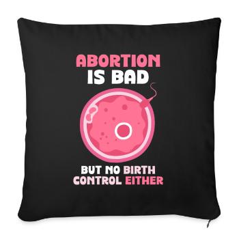 abortion is bad but no birth control either - Sofakissenbezug 45 x 45 cm - Schwarz - Vorne