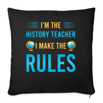 I'm the History Teacher I make the rules - Sofakissenbezug 45 x 45 cm - Schwarz - Vorne