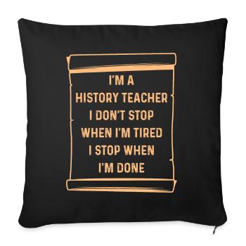 I'm a History Teacher I don't stop - Sofakissenbezug 45 x 45 cm - Schwarz - Vorne