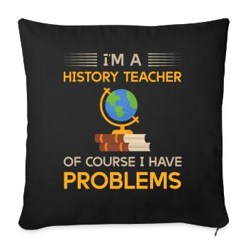 I'm a history teacher of course i have problems - Sofakissenbezug 45 x 45 cm - Schwarz - Vorne