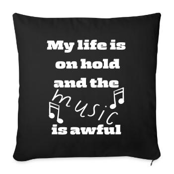My life is on hold and the music is awful - Sofa pillowcase 17,3'' x 17,3'' (45 x 45 cm) - black - Front
