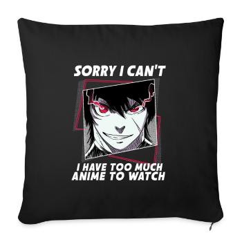 Sorry I Can't I Have Too Much Anime To Watch - Sofa pillowcase 17,3'' x 17,3'' (45 x 45 cm) - black - Front