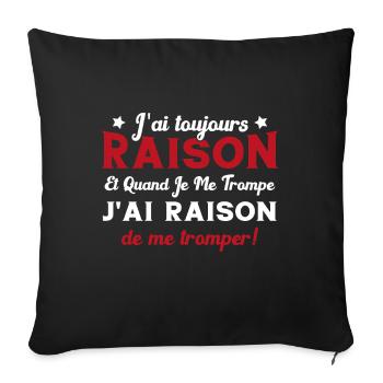 J'ai toujours raison humour citation drôle - Housse de coussin décorative 45 x 45 cm - noir - Devant