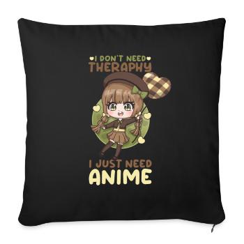 I Don't Need Therapy I Just Need Anime - Sofakissenbezug 45 x 45 cm - Schwarz - Vorne
