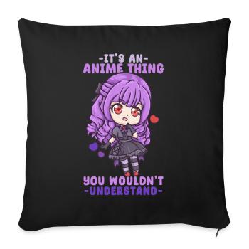 It's An Anime Thing You Wouldn't Understand - Sofa pillowcase 17,3'' x 17,3'' (45 x 45 cm) - black - Front